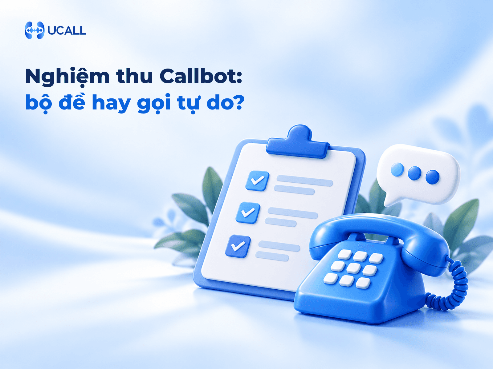 Nghiệm thu Callbot bằng bộ đề cố định hay gọi thử tự do: 6 tiêu chí lựa chọn