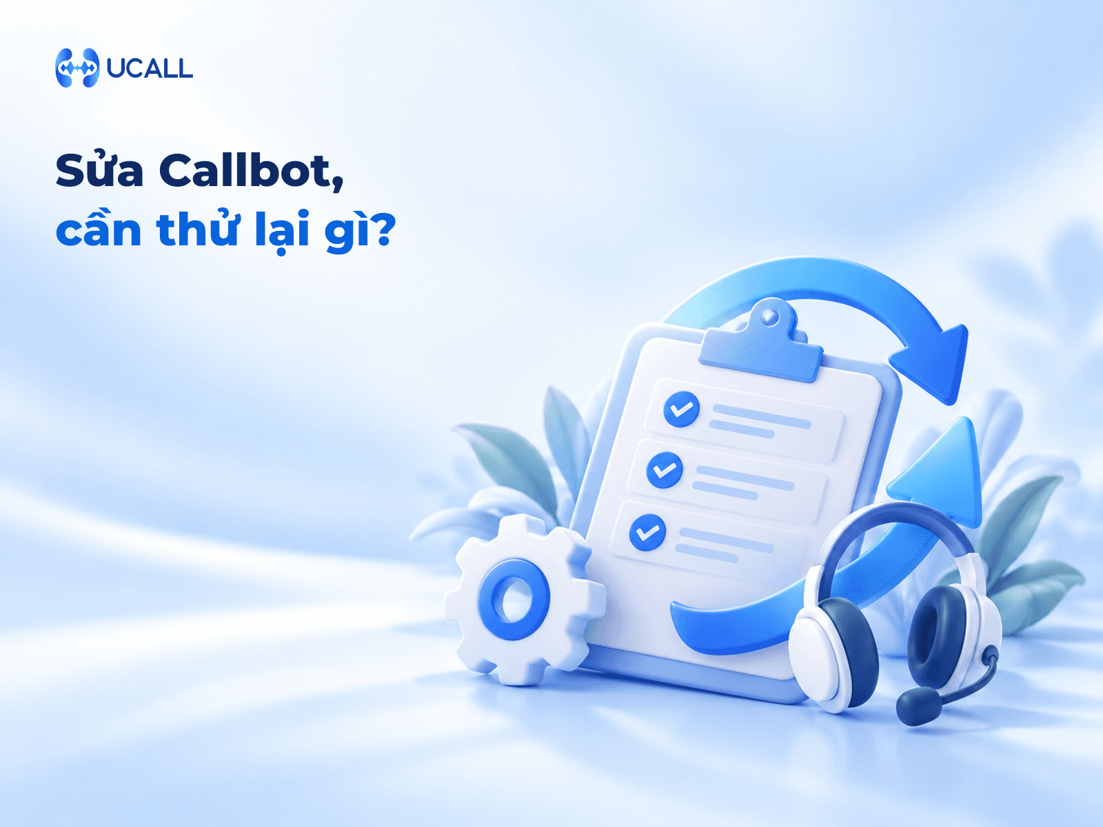 Nghiệm thu một lần hay kiểm tra sau mỗi lần sửa Callbot: 5 khác biệt cần biết