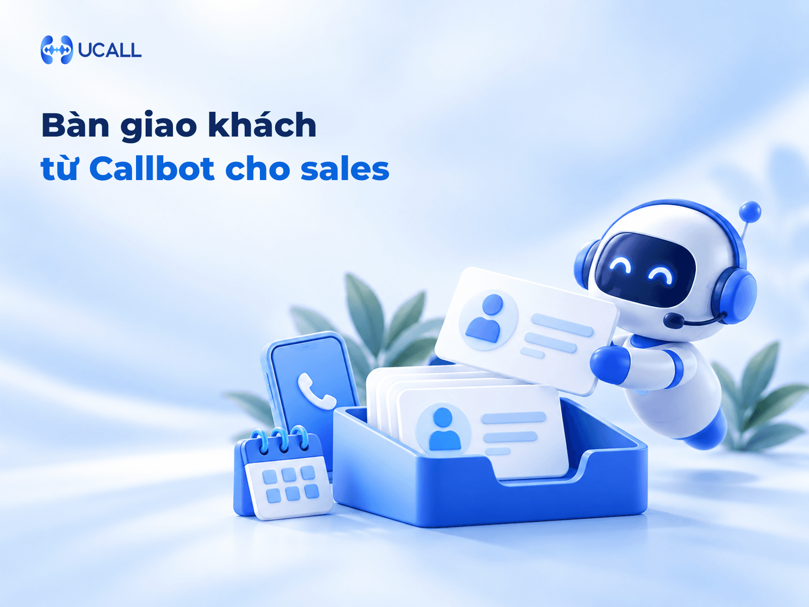 Trước cao điểm 11/11: 7 điểm kiểm tra khi bàn giao khách từ Callbot cho sales