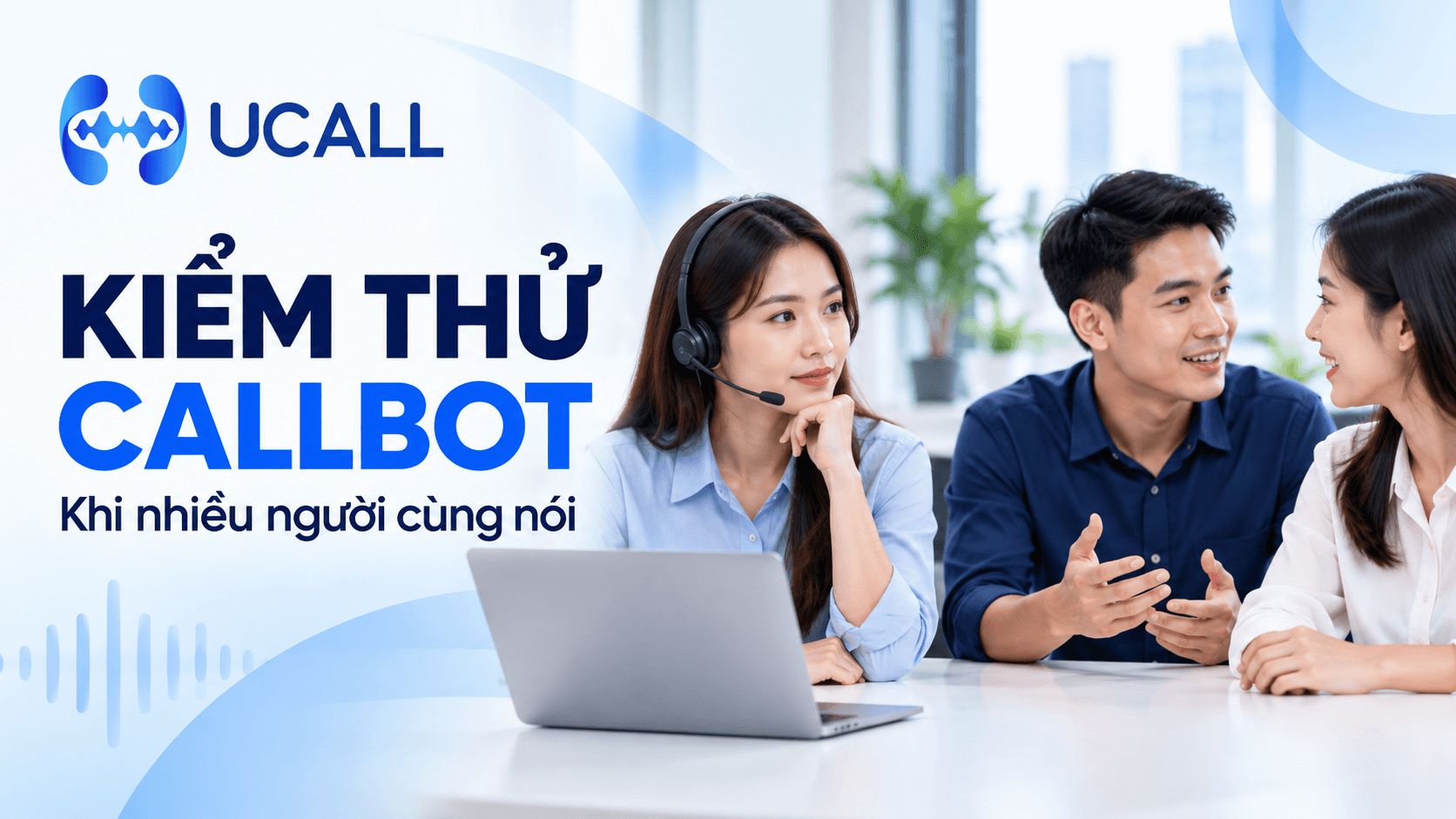Callbot gặp nhiều người cùng nói: 4 tình huống nên thử trước nghiệm thu