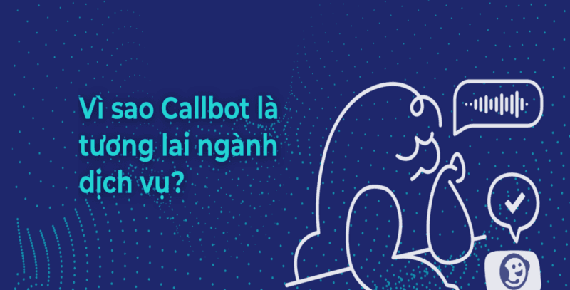 Vì sao Callbot trở thành tương lai ngành dịch vụ 2025?