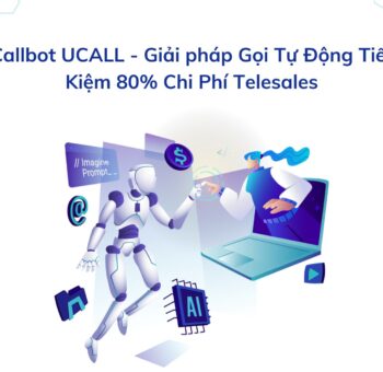 Callbot UCALL Giai phap Goi Tu Dong Tiet Kiem 80 Chi Phi Telesales 1