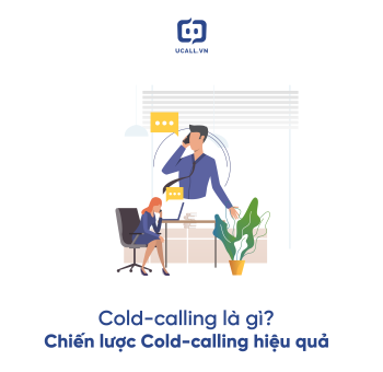 Cold-calling là gì? 3 Chiến lược Cold-calling hiệu quả cho đội Sales của bạn
