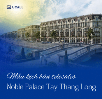 Mẫu kịch bản telesales bất động sản Noble Palace Tây Thăng Long hiệu quả nhất 2025 8 kich-ban-telesales-bat-dong-san-noble-palace-tay-thang-long